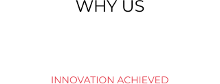 WHY US  INNOVATION ACHIEVED